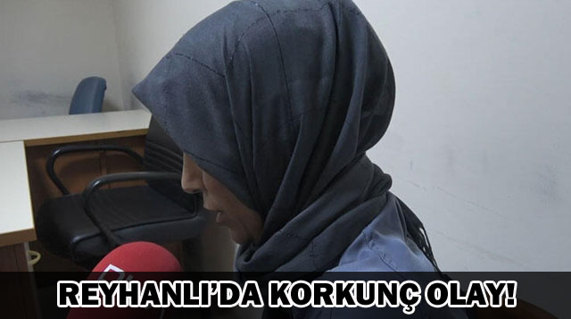 Reyhanlı’da Korkunç Olay!