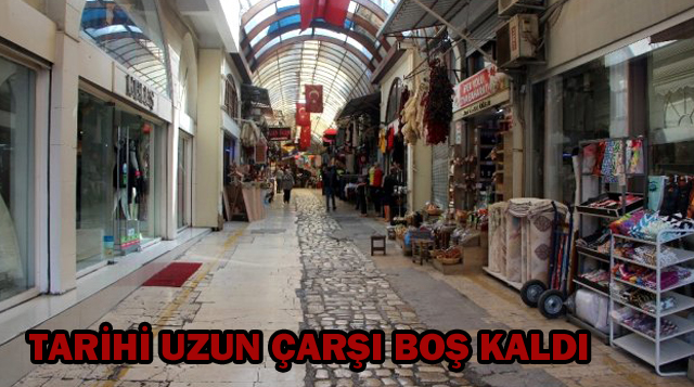 TARİHİ UZUN ÇARŞI BOŞ KALDI