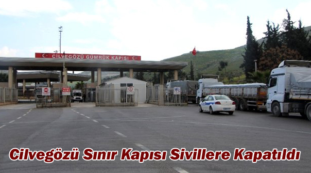 Cilvegözü Sınır Kapısı Sivillere Kapatıldı