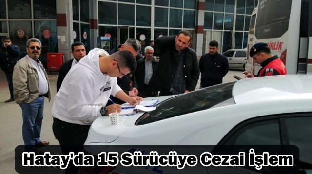 Hatay’da 15 Sürücüye Cezai İşlem Uygulandı