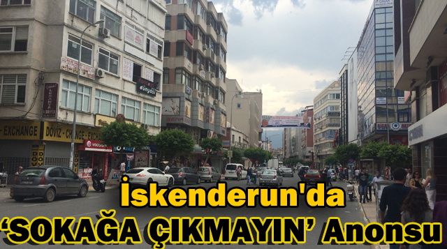 İskenderun’da ‘Sokağa Çıkmayın’ Anonsu