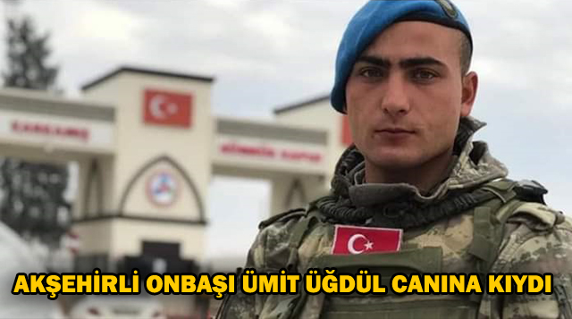 AKŞEHİRLİ ONBAŞI ÜMİT ÜĞDÜL CANINA KIYDI