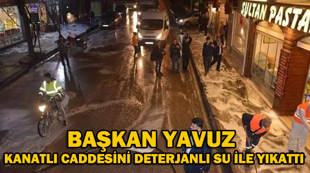 BAŞKAN YAVUZ KANATLI CADDESİNİ DETERJANLI SU İLE YIKATTI