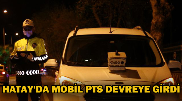 HATAY’DA MOBİL PTS DEVREYE GİRDİ