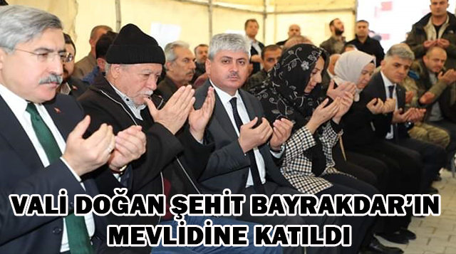VALİ DOĞAN ŞEHİT BAYRAKDAR’IN MEVLİDİNE KATILDI
