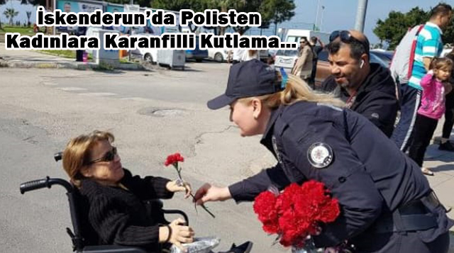 İskenderun’da Polisten Kadınlara Karanfilli Kutlama…
