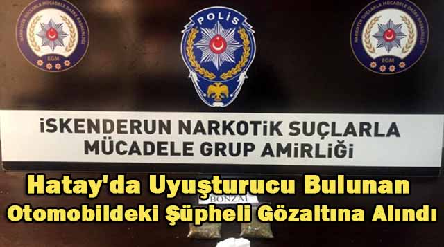 Hatay’da Uyuşturucu Bulunan Otomobildeki Şüpheli Gözaltına Alındı