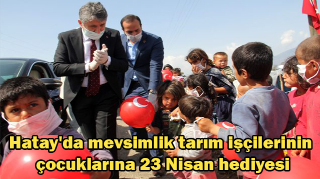 Hatay’da mevsimlik tarım işçilerinin çocuklarına 23 Nisan hediyesi