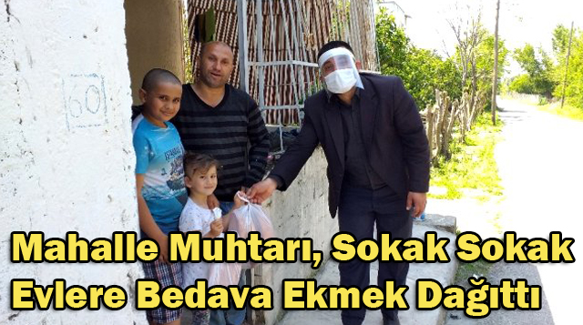 Mahalle Muhtarı, Sokak Sokak Evlere Bedava Ekmek Dağıttı