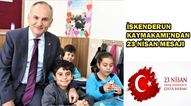 İSKENDERUN KAYMAKAMI’NDAN 23 NİSAN MESAJI