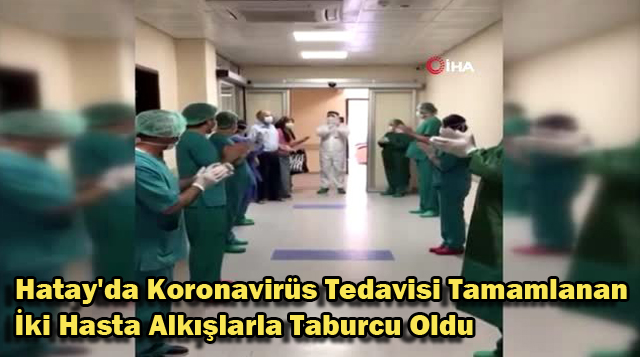 Hatay’da Koronavirüs Tedavisi Tamamlanan İki Hasta Alkışlarla Taburcu Oldu