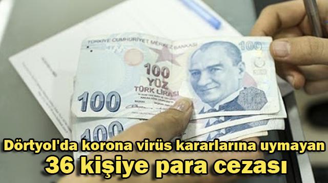 Dörtyol’da korona virüs kararlarına uymayan 36 kişiye para cezası