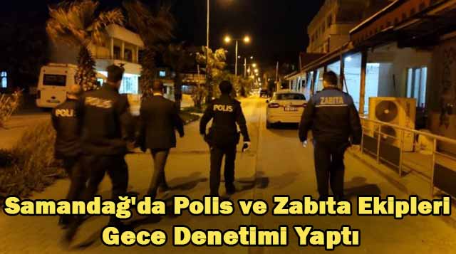 Samandağ’da Polis ve Zabıta Ekipleri Gece Denetimi Yaptı