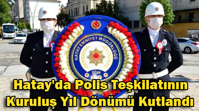 Hatay’da Polis Teşkilatının Kuruluş Yıl Dönümü Kutlandı