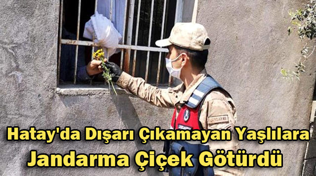 Hatay’da Dışarı Çıkamayan Yaşlılara Jandarma Çiçek Götürdü