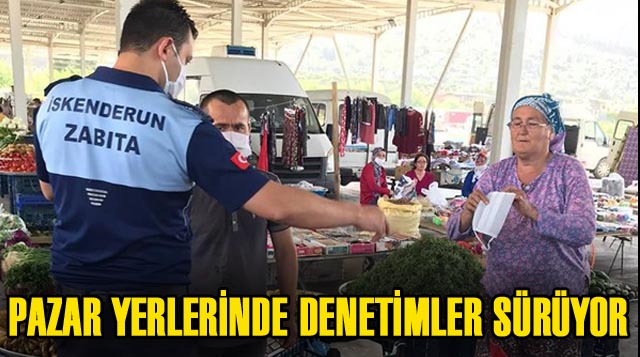 PAZAR YERLERİNDE DENETİMLER SÜRÜYOR