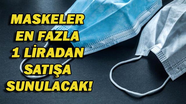 MASKELER EN FAZLA 1 LİRADAN SATIŞA SUNULACAK!