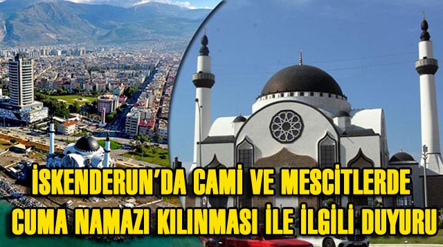 İSKENDERUN’DA CAMİ VE MESCİTLERDE CUMA NAMAZI KILINMASI İLE İLGİLİ DUYURU
