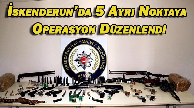 İskenderun’da 5 Ayrı Noktaya Operasyon Düzenlendi