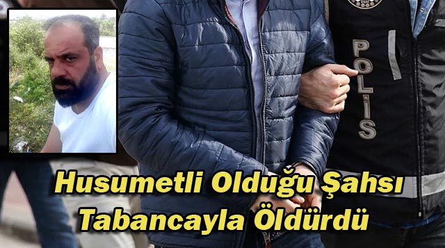 Husumetli Olduğu Şahsı Tabancayla Öldürdü