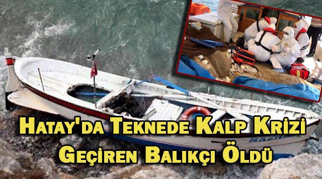 Hatay’da Teknede Kalp Krizi Geçiren Balıkçı Öldü