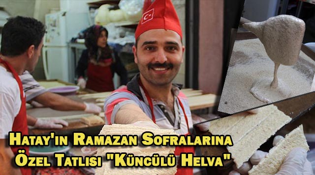 Hatay’ın Ramazan Sofralarına Özel Tatlısı “Küncülü Helva”
