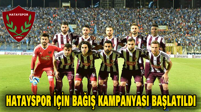 HATAYSPOR İÇİN BAĞIŞ KAMPANYASI BAŞLATILDI
