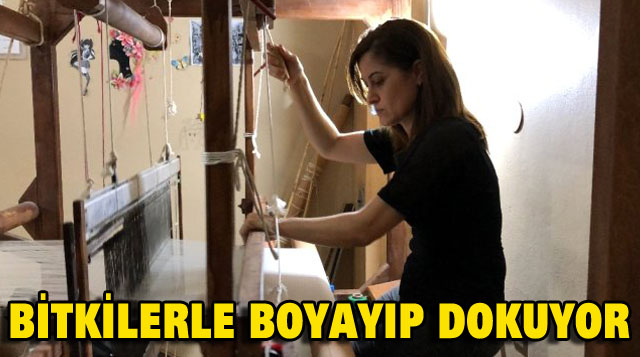 BİTKİLERLE BOYAYIP DOKUYOR