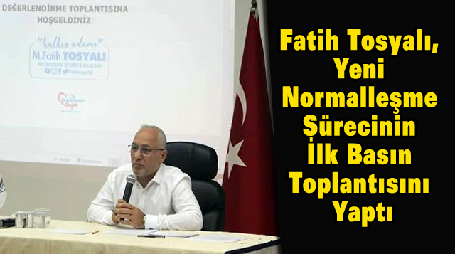 Fatih Tosyalı, Yeni Normalleşme Sürecinin İlk Basın Toplantısını Yaptı