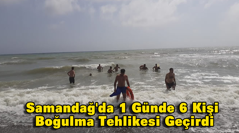 Samandağ’da 1 Günde 6 Kişi Boğulma Tehlikesi Geçirdi