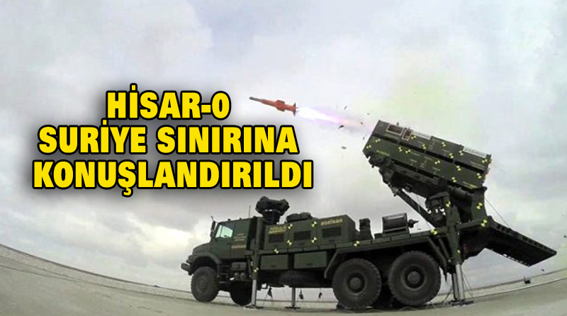 HİSAR-0 SURİYE SINIRINA KONUŞLANDIRILDI