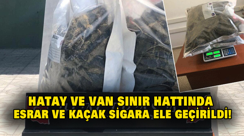 HATAY VE VAN SINIR HATTINDA ESRAR VE KAÇAK SİGARA ELE GEÇİRİLDİ!