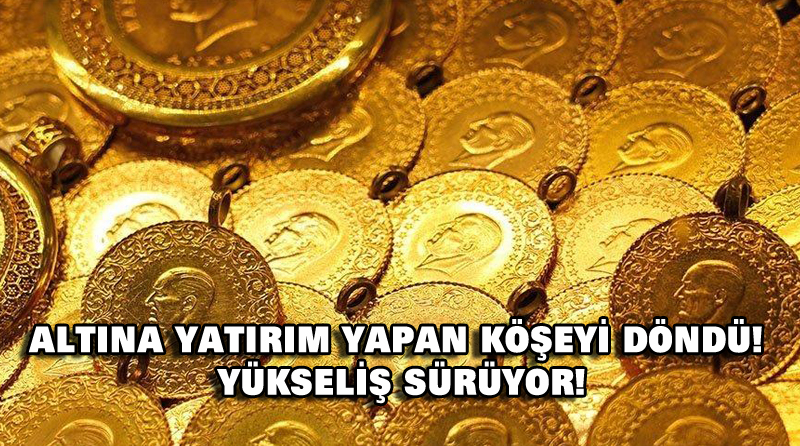 ALTINA YATIRIM YAPAN KÖŞEYİ DÖNDÜ! YÜKSELİŞ SÜRÜYOR!