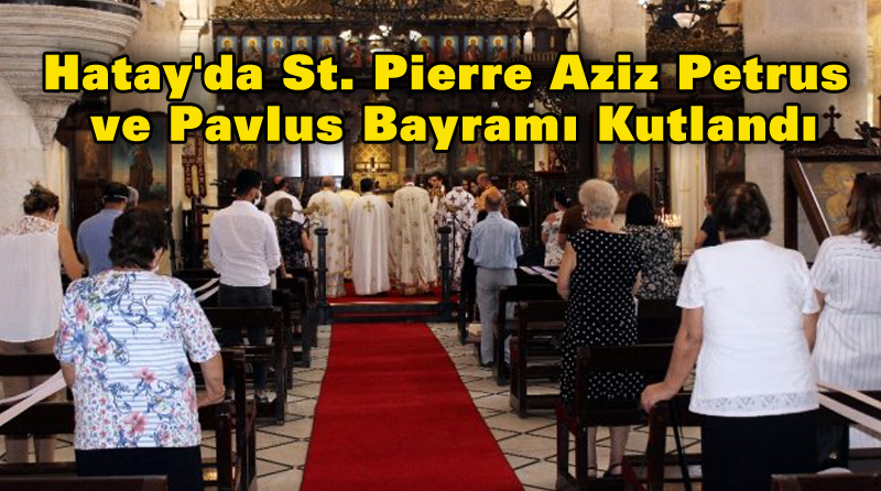 Hatay’da St. Pierre Aziz Petrus ve Pavlus Bayramı Kutlandı