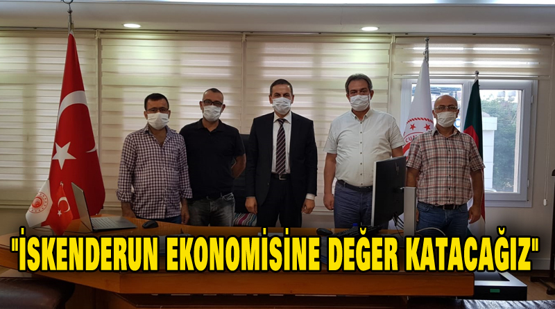 “İSKENDERUN EKONOMİSİNE DEĞER KATACAĞIZ”