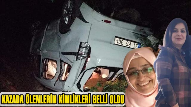 KAZADA ÖLENLERİN KİMLİKLERİ BELLİ OLDU