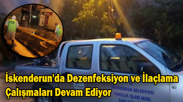 İskenderun’da Dezenfeksiyon ve İlaçlama Çalışmaları Devam Ediyor