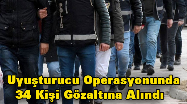 Uyuşturucu Operasyonunda 34 Kişi Gözaltına Alındı