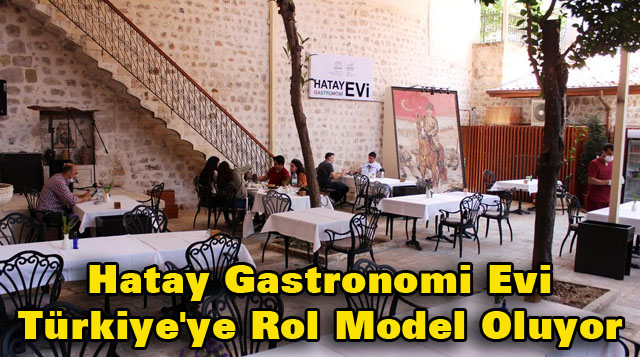 Hatay Gastronomi Evi, Türkiye’ye Rol Model Oluyor