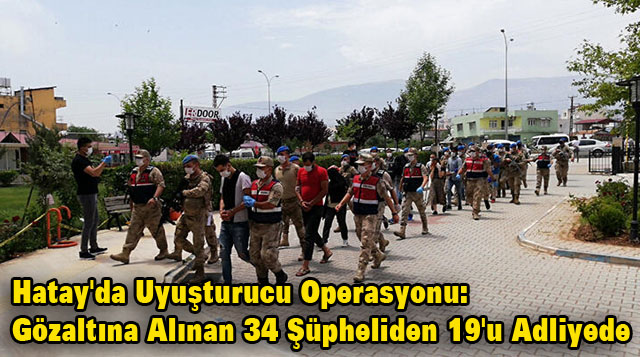 Hatay’da Uyuşturucu Operasyonu: Gözaltına Alınan 34 Şüpheliden 19’u Adliyede