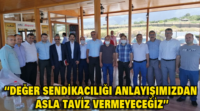 “DEĞER SENDİKACILIĞI ANLAYIŞIMIZDAN ASLA TAVİZ VERMEYECEĞİZ”