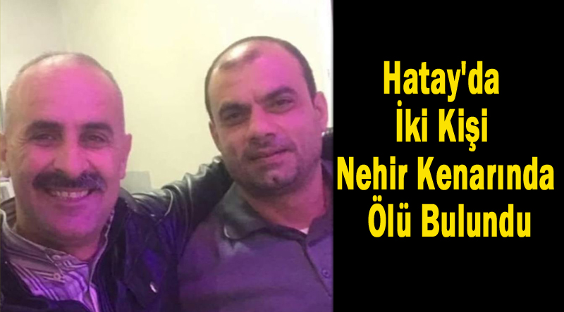 Hatay’da İki Kişi Nehir Kenarında Ölü Bulundu