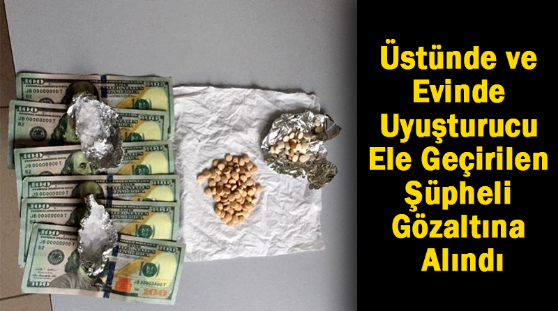 Üstünde ve Evinde Uyuşturucu Ele Geçirilen Şüpheli Gözaltına Alındı