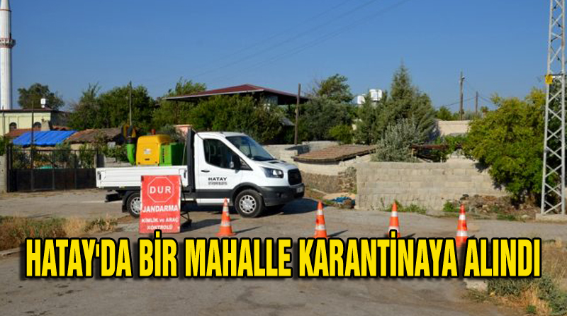HATAY’DA BİR MAHALLE KARANTİNAYA ALINDI