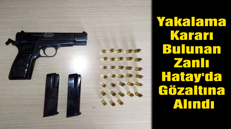 Yakalama Kararı Bulunan Zanlı Hatay’da Gözaltına Alındı