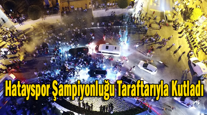 Hatayspor Şampiyonluğu Taraftarıyla Kutladı