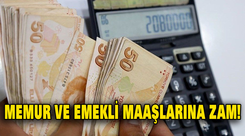 MEMUR VE EMEKLİ MAAŞLARINA ZAM!
