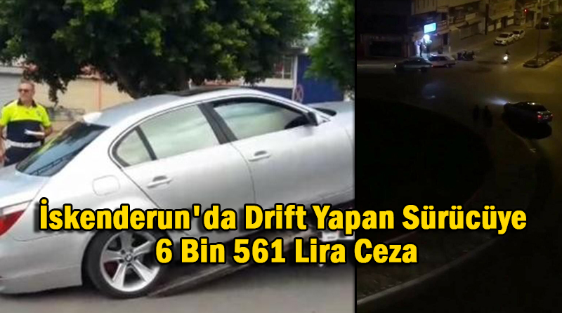 İskenderun’da Drift Yapan Sürücüye 6 Bin 561 Lira Ceza