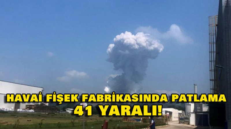 HAVAİ FİŞEK FABRİKASINDA PATLAMA: 41 YARALI!