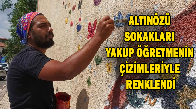 ALTINÖZÜ SOKAKLARI YAKUP ÖĞRETMENİN RENKLENDİ